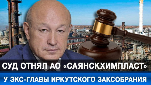 Суд отнял АО «Саянскхимпласт» у экс-главы иркутского Заксобрания