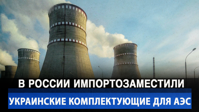 В России импортозаместили украинские комплектующие для АЭС