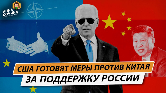 США готовят меры против Китая за поддержку России (Анна Сочина)