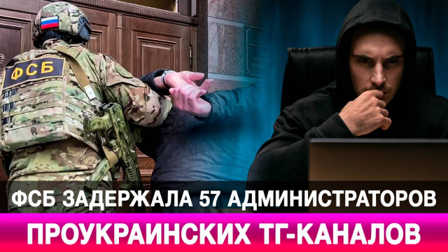 ФСБ задержала 57 администраторов проукраинских ТГ-каналов