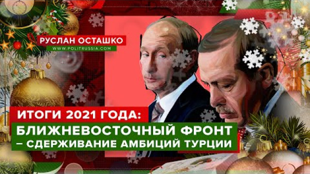 Итоги 2021: Ближнем Восток - Турция или Россия? (Руслан Осташко)