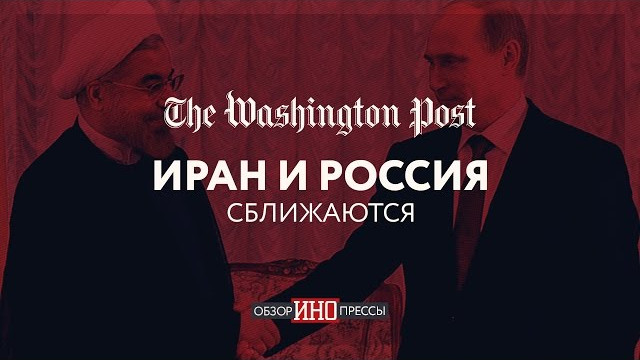 The Washington Post: Иран и Россия сближаются (Обзор ИноПрессы)